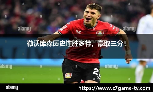勒沃库森历史性胜多特，豪取三分！